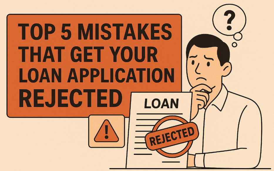 Top 5 Mistakes That Get Your Loan Application Rejected